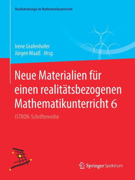 Neue Materialien fï¿½r einen realitï¿½tsbezogenen Mathematikunterricht 6: ISTRON-Schriftenreihe