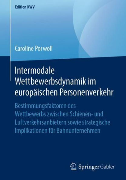 Intermodale Wettbewerbsdynamik im europï¿½ischen Personenverkehr: Bestimmungsfaktoren des Wettbewerbs zwischen Schienen- und Luftverkehrsanbietern sowie strategische Implikationen fï¿½r Bahnunternehmen