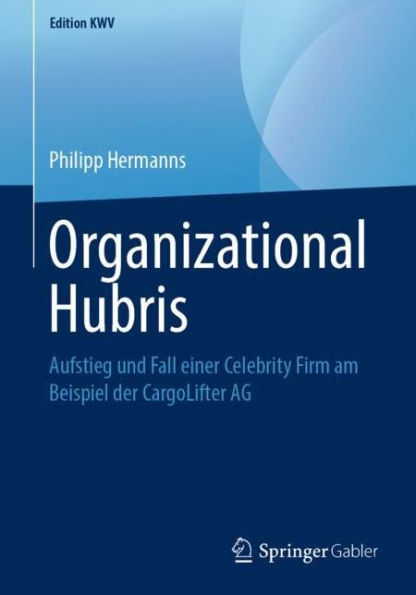 Organizational Hubris: Aufstieg und Fall einer Celebrity Firm am Beispiel der CargoLifter AG