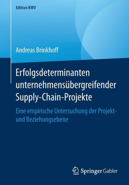 Erfolgsdeterminanten unternehmensï¿½bergreifender Supply-Chain-Projekte: Eine empirische Untersuchung der Projekt- und Beziehungsebene