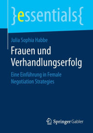 Title: Frauen und Verhandlungserfolg: Eine Einführung in Female Negotiation Strategies, Author: Julia Sophia Habbe