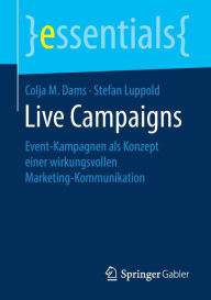 Title: Live Campaigns: Event-Kampagnen als Konzept einer wirkungsvollen Marketing-Kommunikation, Author: Colja M. Dams