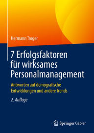 Title: 7 Erfolgsfaktoren für wirksames Personalmanagement: Antworten auf demografische Entwicklungen und andere Trends, Author: Hermann Troger