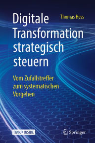 Title: Digitale Transformation strategisch steuern: Vom Zufallstreffer zum systematischen Vorgehen, Author: Thomas Hess