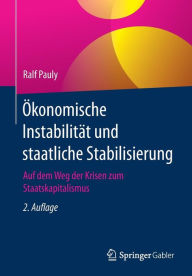 Title: Ökonomische Instabilität und staatliche Stabilisierung: Auf dem Weg der Krisen zum Staatskapitalismus, Author: Ralf Pauly