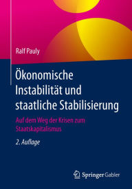 Title: Ökonomische Instabilität und staatliche Stabilisierung: Auf dem Weg der Krisen zum Staatskapitalismus, Author: Ralf Pauly