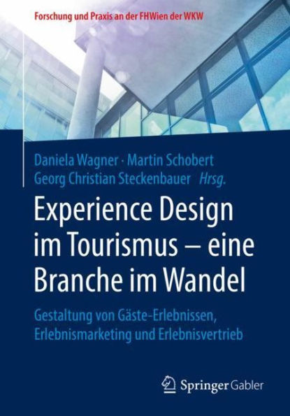 Experience Design im Tourismus - eine Branche im Wandel: Gestaltung von Gï¿½ste-Erlebnissen, Erlebnismarketing und Erlebnisvertrieb