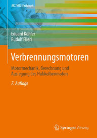 Title: Verbrennungsmotoren: Motormechanik, Berechnung und Auslegung des Hubkolbenmotors, Author: Eduard Köhler