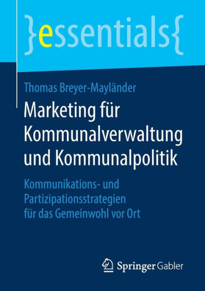 Marketing fï¿½r Kommunalverwaltung und Kommunalpolitik: Kommunikations- Partizipationsstrategien das Gemeinwohl vor Ort