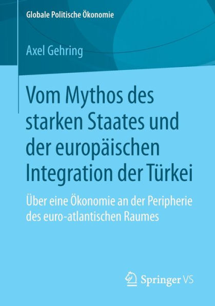 Vom Mythos des starken Staates und der europï¿½ischen Integration der Tï¿½rkei: ï¿½ber eine ï¿½konomie an der Peripherie des euro-atlantischen Raumes