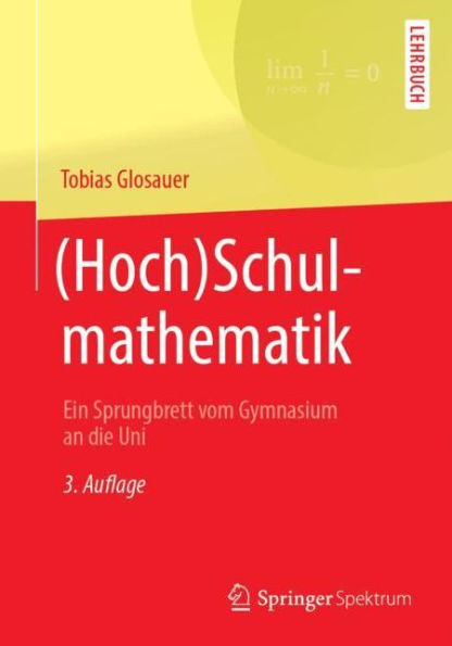 (Hoch)Schulmathematik: Ein Sprungbrett vom Gymnasium an die Uni / Edition 3