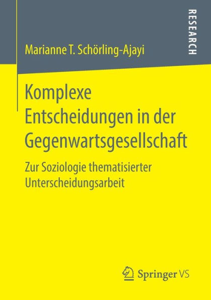 Komplexe Entscheidungen in der Gegenwartsgesellschaft: Zur Soziologie thematisierter Unterscheidungsarbeit