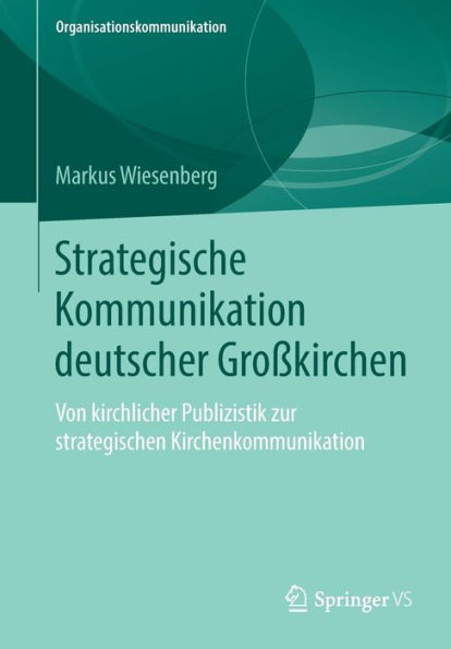 Strategische Kommunikation deutscher Großkirchen: Von kirchlicher Publizistik zur strategischen Kirchenkommunikation