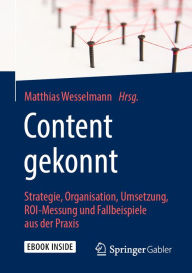 Title: Content gekonnt: Strategie, Organisation, Umsetzung, ROI-Messung und Fallbeispiele aus der Praxis, Author: Matthias Wesselmann