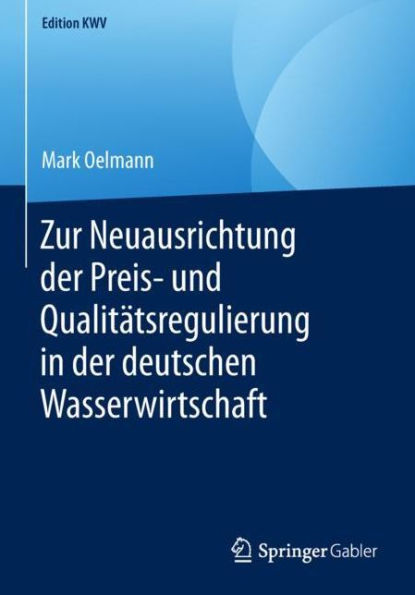 Zur Neuausrichtung der Preis- und Qualitï¿½tsregulierung in der deutschen Wasserwirtschaft