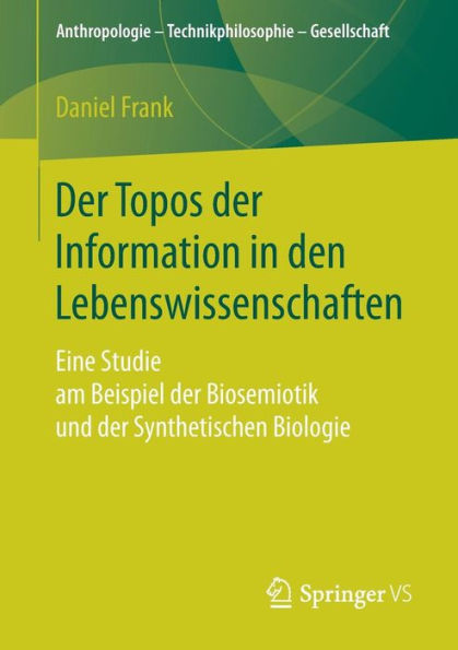 Der Topos der Information in den Lebenswissenschaften: Eine Studie am Beispiel der Biosemiotik und der Synthetischen Biologie