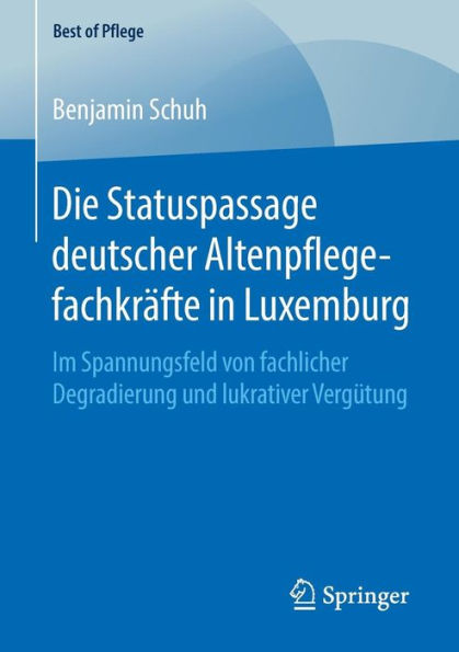 Die Statuspassage deutscher Altenpflegefachkrï¿½fte in Luxemburg: Im Spannungsfeld von fachlicher Degradierung und lukrativer Vergï¿½tung