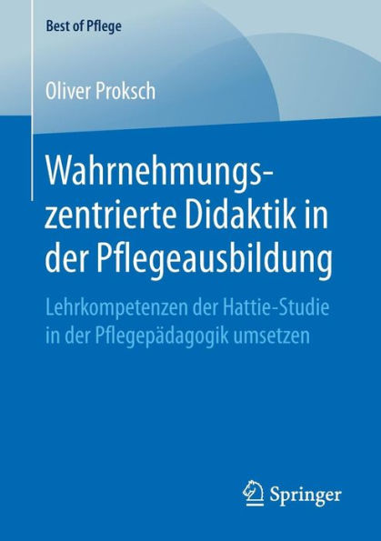 Wahrnehmungszentrierte Didaktik in der Pflegeausbildung: Lehrkompetenzen der Hattie-Studie in der Pflegepï¿½dagogik umsetzen