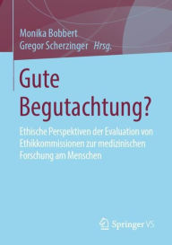 Title: Gute Begutachtung?: Ethische Perspektiven der Evaluation von Ethikkommissionen zur medizinischen Forschung am Menschen, Author: Monika Bobbert