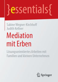 Title: Mediation mit Erben: Lösungsorientiertes Arbeiten mit Familien und kleinen Unternehmen, Author: Sabine Wegner-Kirchhoff