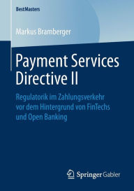 Title: Payment Services Directive II: Regulatorik im Zahlungsverkehr vor dem Hintergrund von FinTechs und Open Banking, Author: Markus Bramberger