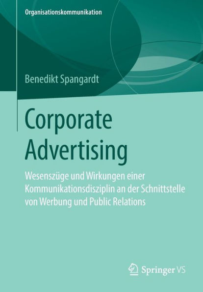 Corporate Advertising: Wesenszï¿½ge und Wirkungen einer Kommunikationsdisziplin an der Schnittstelle von Werbung und Public Relations