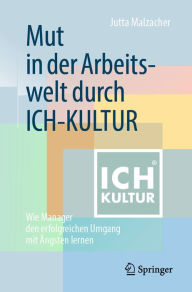 Title: Mut in der Arbeitswelt durch ICH-KULTUR: Wie Manager den erfolgreichen Umgang mit Ängsten lernen, Author: Jutta Malzacher