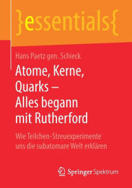 Title: Atome, Kerne, Quarks - Alles begann mit Rutherford: Wie Teilchen-Streuexperimente uns die subatomare Welt erklï¿½ren, Author: Hans Paetz gen. Schieck