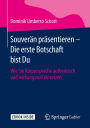 Souverän präsentieren - Die erste Botschaft bist Du: Wie Sie Körpersprache authentisch und wirkungsvoll einsetzen