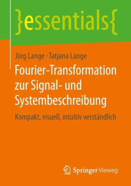 Fourier-Transformation zur Signal- und Systembeschreibung: Kompakt, visuell, intuitiv verständlich