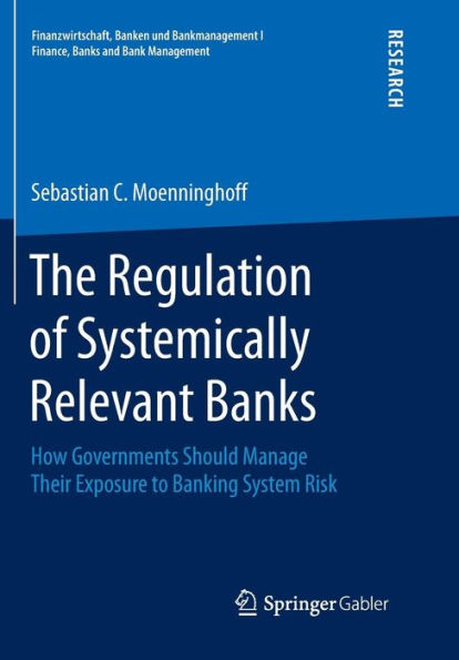 The Regulation of Systemically Relevant Banks: How Governments Should Manage Their Exposure to Banking System Risk