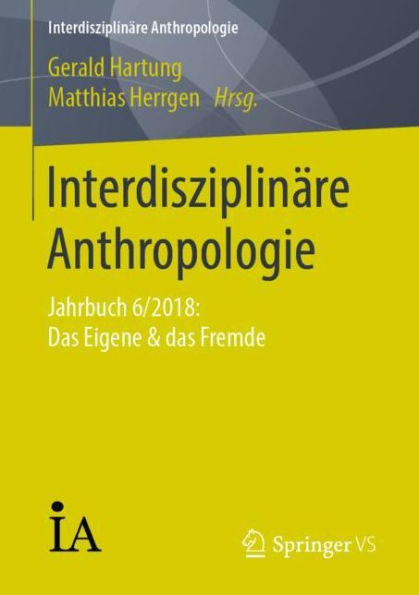 Interdisziplinï¿½re Anthropologie: Jahrbuch 6/2018: Das Eigene & das Fremde