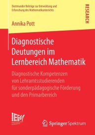 Title: Diagnostische Deutungen im Lernbereich Mathematik: Diagnostische Kompetenzen von Lehramtsstudierenden fï¿½r sonderpï¿½dagogische Fï¿½rderung und den Primarbereich, Author: Annika Pott