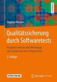 Title: Qualitätssicherung durch Softwaretests: Vorgehensweisen und Werkzeuge zum Testen von Java-Programmen, Author: Stephan Kleuker