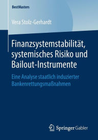 Title: Finanzsystemstabilitï¿½t, systemisches Risiko und Bailout-Instrumente: Eine Analyse staatlich induzierter Bankenrettungsmaï¿½nahmen, Author: Vera Stolz-Gerhardt