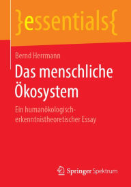 Title: Das menschliche Ökosystem: Ein humanökologisch-erkenntnistheoretischer Essay, Author: Bernd Herrmann