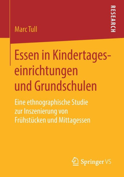 Essen in Kindertageseinrichtungen und Grundschulen: Eine ethnographische Studie zur Inszenierung von Frï¿½hstï¿½cken und Mittagessen