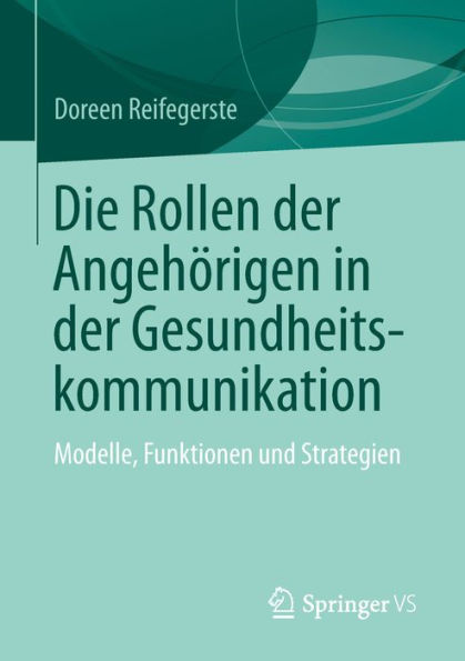 Die Rollen der Angehörigen in der Gesundheitskommunikation: Modelle, Funktionen und Strategien