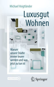 Title: Luxusgut Wohnen: Warum unsere Städte immer teurer werden und was jetzt zu tun ist, Author: Michael Voigtländer