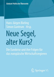 Title: Neue Segel, alter Kurs?: Die Eurokrise und ihre Folgen für das europäische Wirtschaftsregieren, Author: Hans-Jürgen Bieling