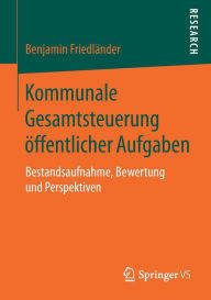 Title: Kommunale Gesamtsteuerung öffentlicher Aufgaben: Bestandsaufnahme, Bewertung und Perspektiven, Author: Benjamin Friedländer