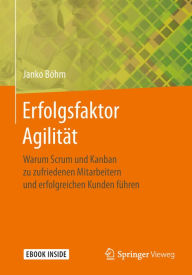 Title: Erfolgsfaktor Agilität: Warum Scrum und Kanban zu zufriedenen Mitarbeitern und erfolgreichen Kunden führen, Author: Janko Böhm