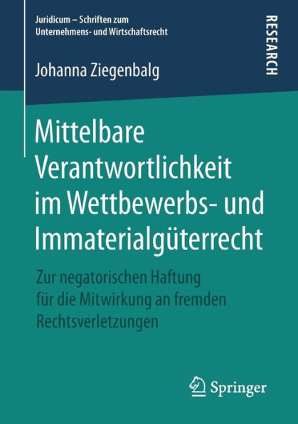 Mittelbare Verantwortlichkeit im Wettbewerbs- und Immaterialgï¿½terrecht: Zur negatorischen Haftung fï¿½r die Mitwirkung an fremden Rechtsverletzungen