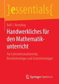 Title: Handwerkliches für den Mathematikunterricht: Für Lehramtsstudierende, Berufseinsteiger und Seiteneinsteiger, Author: Rolf J. Neveling