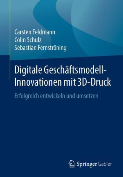 Digitale Geschï¿½ftsmodell-Innovationen mit 3D-Druck: Erfolgreich entwickeln und umsetzen