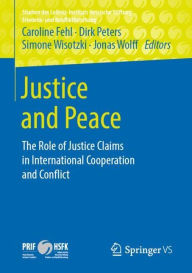 Title: Justice and Peace: The Role of Justice Claims in International Cooperation and Conflict, Author: Caroline Fehl