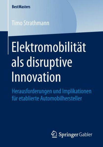 Elektromobilitï¿½t als disruptive Innovation: Herausforderungen und Implikationen fï¿½r etablierte Automobilhersteller