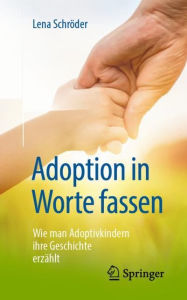 Title: Adoption in Worte fassen: Wie man Adoptivkindern ihre Geschichte erzï¿½hlt, Author: Lena Schrïder
