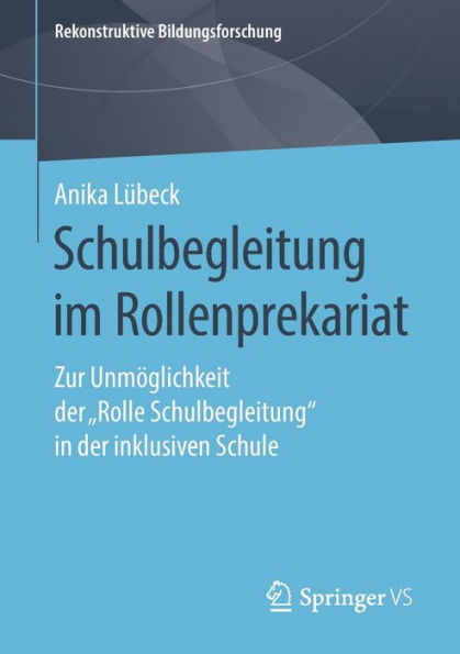 Schulbegleitung im Rollenprekariat: Zur Unmï¿½glichkeit der "Rolle Schulbegleitung" in der inklusiven Schule