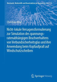 Title: Nicht-lokale Versagensformulierung zur Simulation des spannungsratenabhï¿½ngigen Bruchverhaltens von Verbundsicherheitsglas und ihre Anwendung beim Kopfaufprall auf Windschutzscheiben, Author: Christian Alter